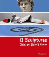 13 Sculptures Children Should Know di Angela Wenzel edito da Prestel