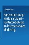 Horizontale Kooperation als Markteintrittsstrategie im Internationalen Marketing di Jurgen Mengele edito da Deutscher Universitätsverlag