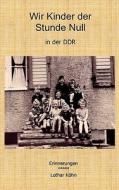 Wir Kinder der Stunde Null in der DDR di Lothar Köhn edito da Books on Demand