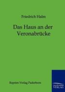 Das Haus an der Veronabrücke di Friedrich Halm edito da TP Verone Publishing