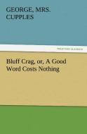 Bluff Crag, or, A Good Word Costs Nothing di George Cupples edito da TREDITION CLASSICS