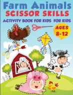Farm Animals Scissor Skills Activity Book For Kids Ages 8-12 di Magical Coloring edito da Dragomir Constantin