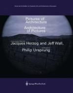 Pictures Of Architecture - Architecture Of Pictures di Jeff Wall, Jacques Herzog, Philip Ursprung edito da De Gruyter