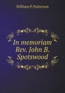 In Memoriam Rev. John B. Spotswood di William P Patterson edito da Book On Demand Ltd.