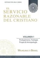 El Servicio Razonable del Cristiano - Vol. 1: Prolegomeno, Teologia Propia & Antropologia di JOEL R. BEEKE edito da LIGHTNING SOURCE INC