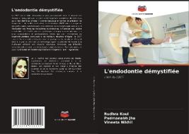 L'endodontie démystifiée di Rudhra Koul, Padmanabh Jha, Vineeta Nikhil edito da Editions Notre Savoir