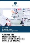Analyse von Malariamitteln in menschlichem Plasma mittels LC-MS/MS di Jaivik Shah, Priyanka Shah, Shanti Swaroop Yadav edito da Verlag Unser Wissen