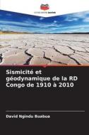 Sismicité et géodynamique de la RD Congo de 1910 à 2010 di David Ngindu Buabua edito da Editions Notre Savoir