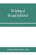 The Geology Of The Land's End District di CLEMENT REID edito da Lightning Source Uk Ltd