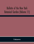 Bulletin Of The New York Botanical Garden (Volume 11) di Unknown edito da Alpha Editions