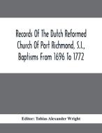 Records Of The Dutch Reformed Church Of Port Richmond, S.I., Baptisms From 1696 To 1772; United Brethren Congregation, Commonly Called Moravian Church edito da Alpha Editions