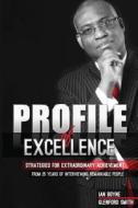 Profile of Excellence: Strategies for Extraordinary Achievement from 25 Years of Interviewing Remarkable People di MR Ian Boyne, MR Glenford Smith, Ian Boyne edito da Pelican Publishers Limited