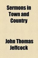 Sermons In Town And Country di John Thomas Jeffcock edito da General Books Llc