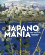 Japanomania in the Nordic Countries, 1875-1918 di Gabriel P. Weisberg edito da Yale University Press