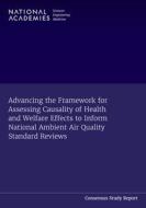 Advancing the Framework for Assessing Causality of Health and Welfare Effects to Inform National Ambient Air Quality Standard Reviews di National Academies Of Sciences Engineeri, Division On Engineering And Physical Sci, Division on Earth and Life Sciences edito da NATL ACADEMY PR