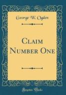 Claim Number One (Classic Reprint) di George W. Ogden edito da Forgotten Books
