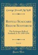 Rotuli Scaccarii Regum Scotorum, Vol. 22: The Exchequer Rolls of Scotland; A. D. 1589-1594 (Classic Reprint) di George Powell McNeill edito da Forgotten Books