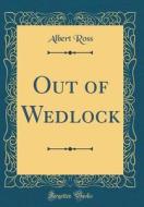 Out of Wedlock (Classic Reprint) di Albert Ross edito da Forgotten Books