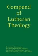 Compend of Lutheran Theology di Author Leonard Hütter, Translator Rev. Henry Eyster Jacobs, Translator Rev. George Spieker edito da Lulu.com