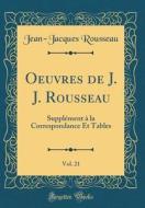 Oeuvres de J. J. Rousseau, Vol. 21: Supplément à La Correspondance Et Tables (Classic Reprint) di Jean-Jacques Rousseau edito da Forgotten Books