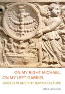 On My Right Michael, On My Left Gabriel di Mika Ahuvia edito da University Of California Press