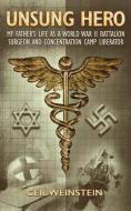 Unsung Hero: My Father's Life as a World War II Battalion Surgeon and Concentration Camp Liberator di Ceil Weinstein edito da LIGHTNING SOURCE INC