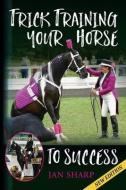 Trick Training Your Horse To Success di Jan E. Sharp edito da LIGHTNING SOURCE INC