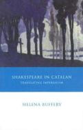 Shakespeare in Catalan di Helena Buffery edito da University of Wales Press