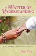 A Matter of Understanding di Dee Kay edito da Infinity Publishing.com
