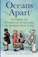 Oceans Apart: Stories of Overseas Evacuees in World War Two di Penny Starns edito da PAPERBACKSHOP UK IMPORT