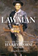 Lawman: Life and Times of Harry Morse, 1835-1912, the di John Boessenecker edito da ARTHUR H CLARK CO