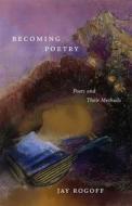 Becoming Poetry: Poets and Their Methods di Jay Rogoff edito da LOUISIANA ST UNIV PR