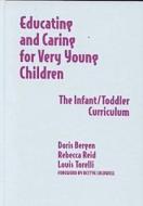 Educating and Caring for Very Young Children: The Infant/Toddler Curriculum di Doris Bergen edito da Teachers College Press