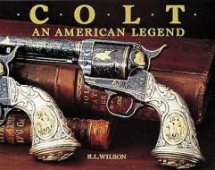 Colt: An American Legend/The Official History of Colt Firearms from 1836 to the Present di R. L. Wilson, Sid Latham edito da Abbeville Press