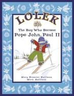 Lolek: The Boy Who Became Pope John Paul II di Mary Hramiec Hoffman, Mark Hoffman edito da Hramiec Hoffman Pub.