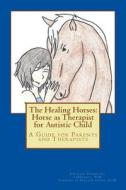 The Healing Horses: Horse as Therapist for Autistic Child: A Guide for Parents and Therapists di Karolina Przewloka Labrecque Phd edito da Help to Grow Institute Llcna Press