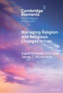 Managing Religion and Religious Changes in Iran di Sajjad Adeliyan Tous, James T Richardson edito da Cambridge University Press