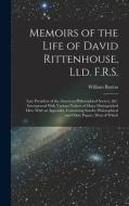 Memoirs of the Life of David Rittenhouse, Lld. F.R.S.: Late President of the American Philosophical Society, &c. Interspersed With Various Notices of di William Barton edito da LEGARE STREET PR