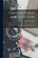 Hints on Public Architecture: Containing, Among Other Illustraions di Robert Dale Owen edito da LEGARE STREET PR