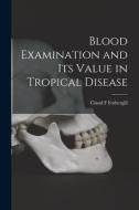 Blood Examination and its Value in Tropical Disease di Claud F. Fothergill edito da LEGARE STREET PR