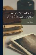 La Poésie Arabe Anté-islamique... di René Basset edito da LEGARE STREET PR