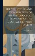 The Structure and Combination of the Histological Elements of the Central Nervous System di Fridtjof Nansen edito da LEGARE STREET PR