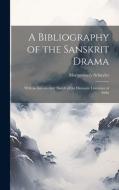 A Bibliography of the Sanskrit Drama: With an Introductory Sketch of the Dramatic Literature of India di Montgomery Schuyler edito da LEGARE STREET PR