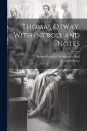 Thomas Otway. With Introd. and Notes di Roden Berkeley Wriothesley Noel, Thomas Otway edito da LEGARE STREET PR