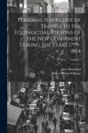 Personal Narrative of Travels to the Equinoctial Regions of the New Continent During the Years 1799-1804; Volume 3 di Helen Maria Williams, Aimé Bonpland edito da LEGARE STREET PR