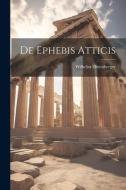 De Ephebis Atticis di Wilhelm Dittenberger edito da LEGARE STREET PR