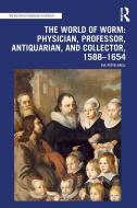 The World Of Worm: Physician, Professor, Antiquarian, And Collector, 1588-1654 di Ole Peter Grell edito da Taylor & Francis Ltd