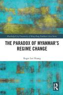 The Paradox Of Myanmar's Regime Change di Roger Huang edito da Taylor & Francis Ltd