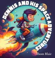 Dennis and His Space Adventure di Thom Blair edito da Thomas Blair