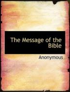 The Message Of The Bible di Anonymous edito da Bibliolife